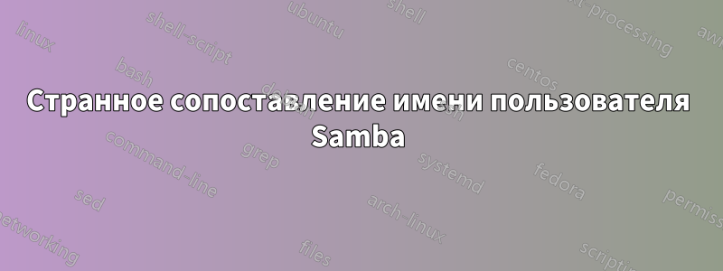 Странное сопоставление имени пользователя Samba