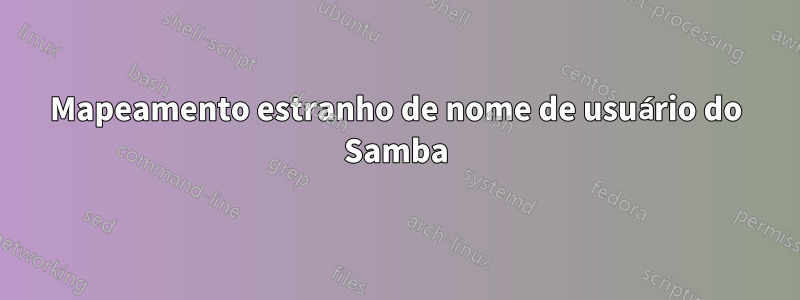 Mapeamento estranho de nome de usuário do Samba