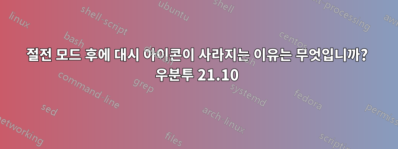 절전 모드 후에 대시 아이콘이 사라지는 이유는 무엇입니까? 우분투 21.10