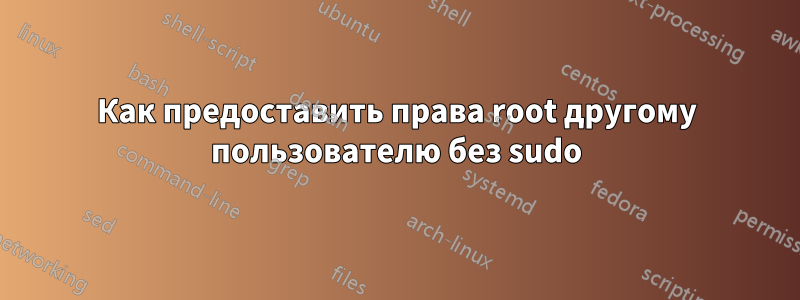 Как предоставить права root другому пользователю без sudo