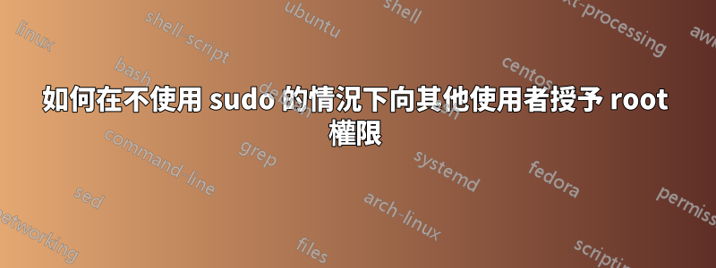 如何在不使用 sudo 的情況下向其他使用者授予 root 權限