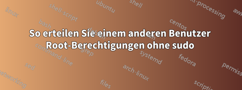 So erteilen Sie einem anderen Benutzer Root-Berechtigungen ohne sudo