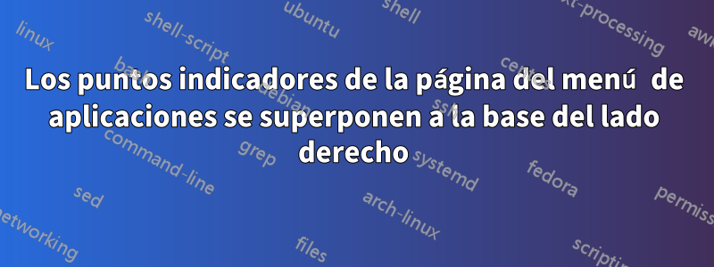 Los puntos indicadores de la página del menú de aplicaciones se superponen a la base del lado derecho