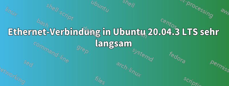 Ethernet-Verbindung in Ubuntu 20.04.3 LTS sehr langsam