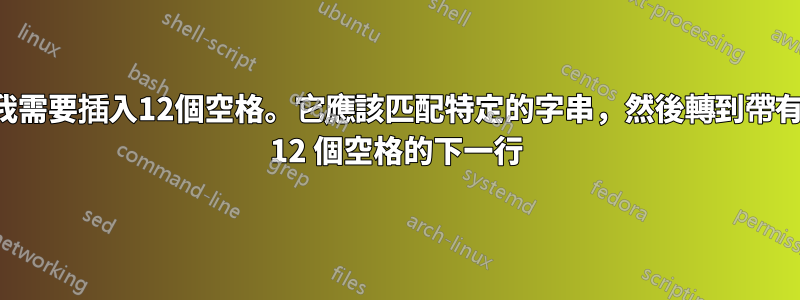 我需要插入12個空格。它應該匹配特定的字串，然後轉到帶有 12 個空格的下一行