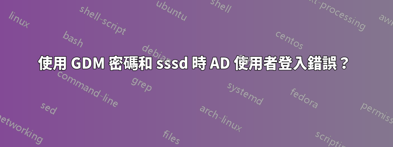 使用 GDM 密碼和 sssd 時 AD 使用者登入錯誤？