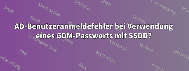 AD-Benutzeranmeldefehler bei Verwendung eines GDM-Passworts mit SSDD?