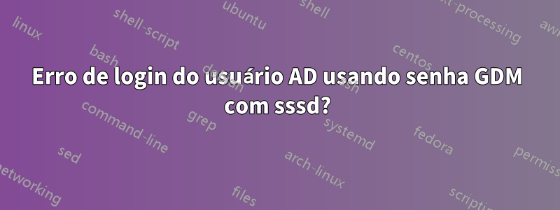 Erro de login do usuário AD usando senha GDM com sssd?