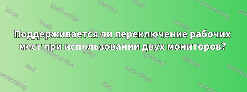 Поддерживается ли переключение рабочих мест при использовании двух мониторов?