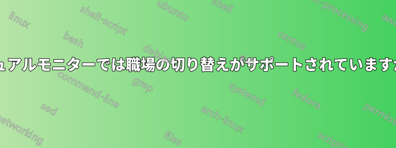 デュアルモニターでは職場の切り替えがサポートされていますか?