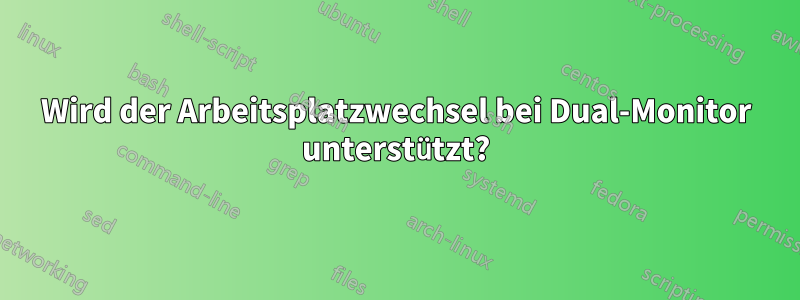 Wird der Arbeitsplatzwechsel bei Dual-Monitor unterstützt?