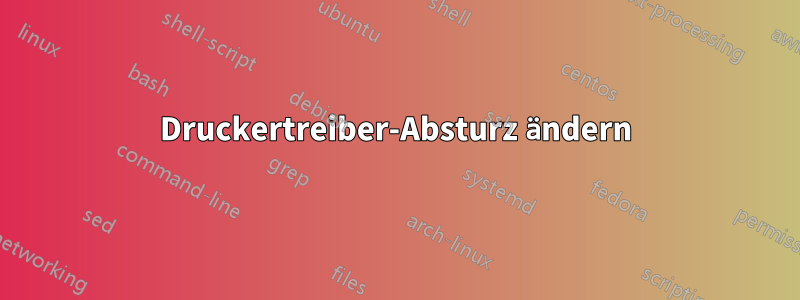 Druckertreiber-Absturz ändern