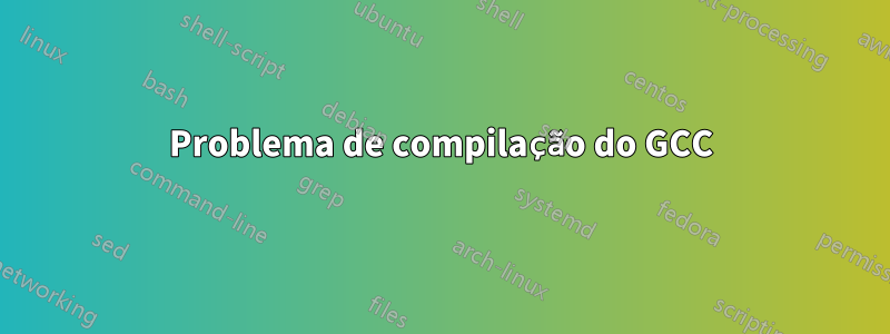 Problema de compilação do GCC