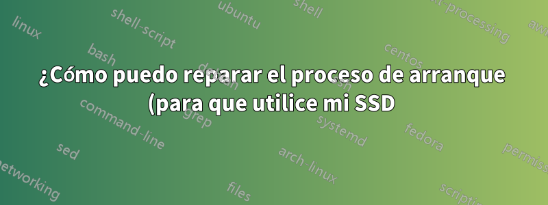 ¿Cómo puedo reparar el proceso de arranque (para que utilice mi SSD)?