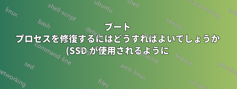 ブート プロセスを修復するにはどうすればよいでしょうか (SSD が使用されるように)?