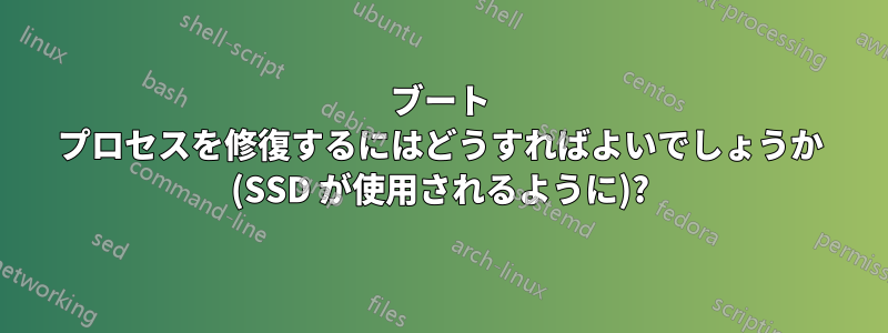 ブート プロセスを修復するにはどうすればよいでしょうか (SSD が使用されるように)?