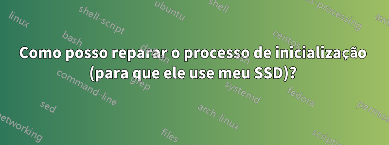 Como posso reparar o processo de inicialização (para que ele use meu SSD)?