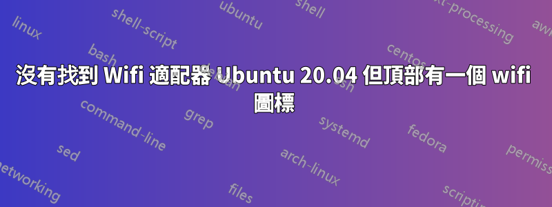 沒有找到 Wifi 適配器 Ubuntu 20.04 但頂部有一個 wifi 圖標