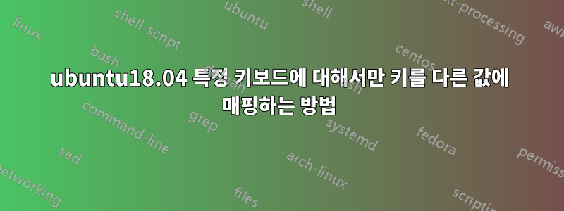 ubuntu18.04 특정 키보드에 대해서만 키를 다른 값에 매핑하는 방법