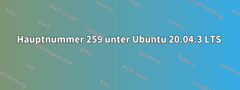 Hauptnummer 259 unter Ubuntu 20.04.3 LTS