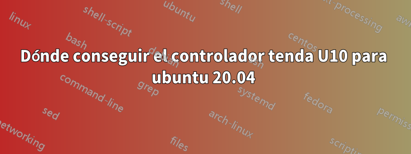 Dónde conseguir el controlador tenda U10 para ubuntu 20.04