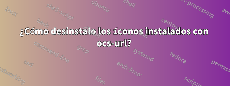 ¿Cómo desinstalo los íconos instalados con ocs-url?