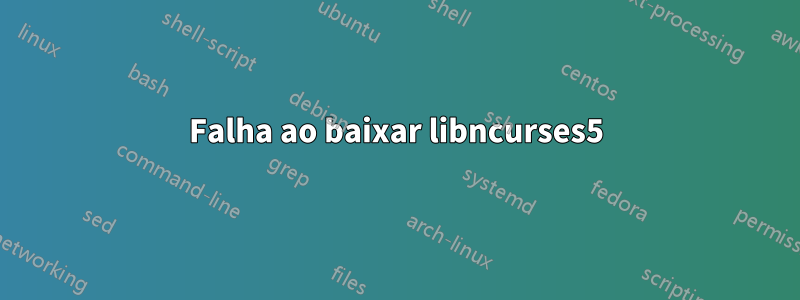 Falha ao baixar libncurses5