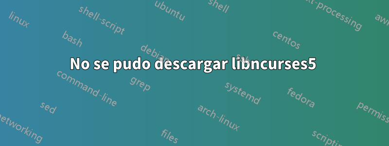 No se pudo descargar libncurses5