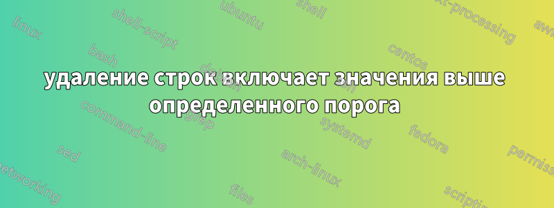 удаление строк включает значения выше определенного порога