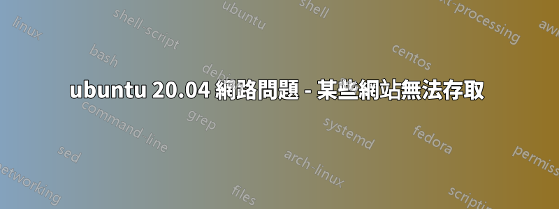 ubuntu 20.04 網路問題 - 某些網站無法存取