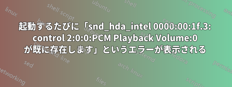 起動するたびに「snd_hda_intel 0000:00:1f.3: control 2:0:0:PCM Playback Volume:0 が既に存在します」というエラーが表示される