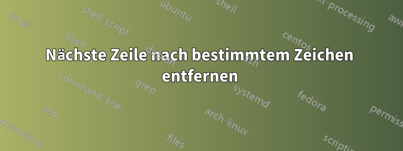 Nächste Zeile nach bestimmtem Zeichen entfernen