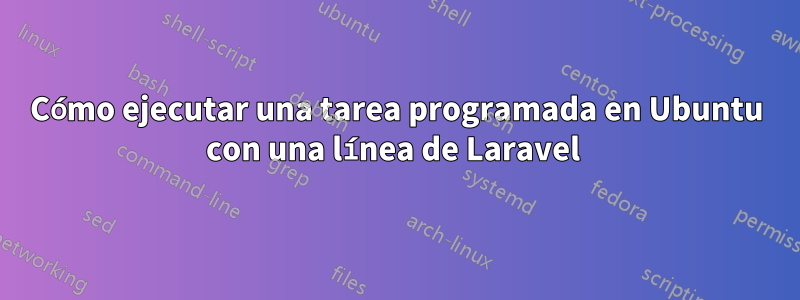 Cómo ejecutar una tarea programada en Ubuntu con una línea de Laravel 