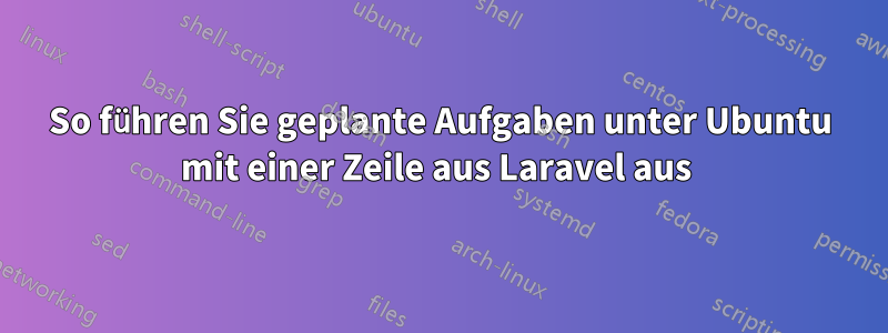 So führen Sie geplante Aufgaben unter Ubuntu mit einer Zeile aus Laravel aus 