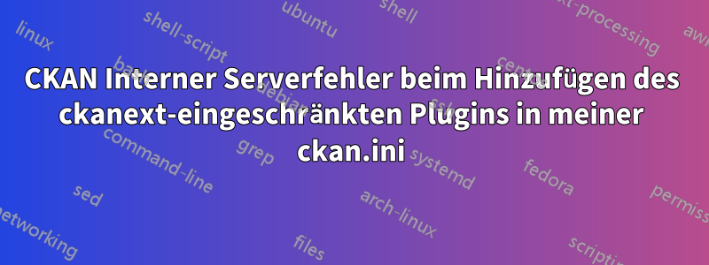 CKAN Interner Serverfehler beim Hinzufügen des ckanext-eingeschränkten Plugins in meiner ckan.ini