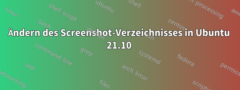 Ändern des Screenshot-Verzeichnisses in Ubuntu 21.10