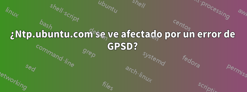 ¿Ntp.ubuntu.com se ve afectado por un error de GPSD?