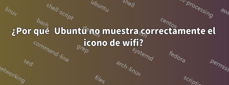 ¿Por qué Ubuntu no muestra correctamente el icono de wifi?