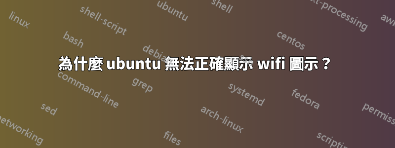 為什麼 ubuntu 無法正確顯示 wifi 圖示？