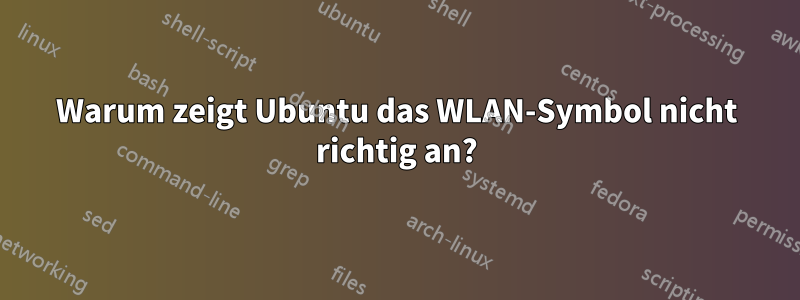 Warum zeigt Ubuntu das WLAN-Symbol nicht richtig an?