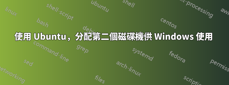 使用 Ubuntu，分配第二個磁碟機供 Windows 使用