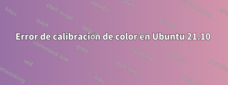 Error de calibración de color en Ubuntu 21.10