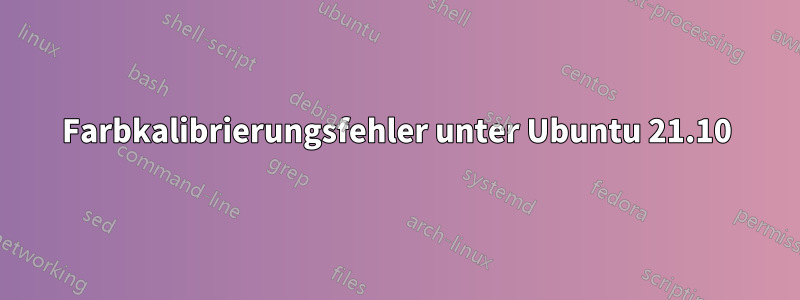 Farbkalibrierungsfehler unter Ubuntu 21.10