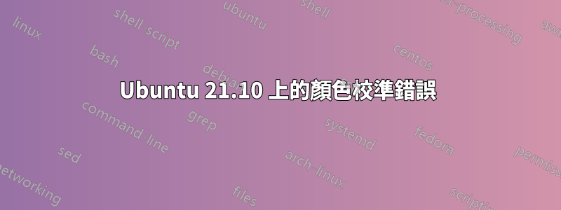 Ubuntu 21.10 上的顏色校準錯誤