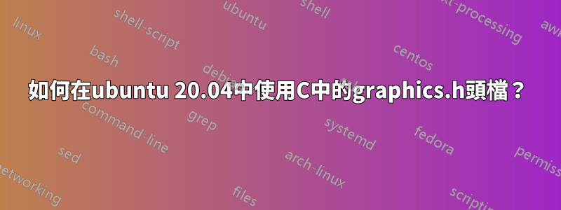 如何在ubuntu 20.04中使用C中的graphics.h頭檔？