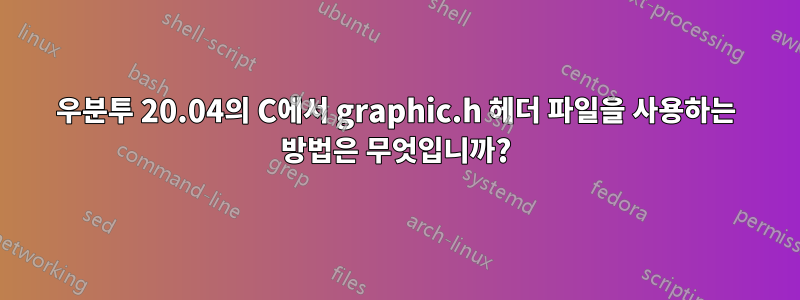 우분투 20.04의 C에서 graphic.h 헤더 파일을 사용하는 방법은 무엇입니까?