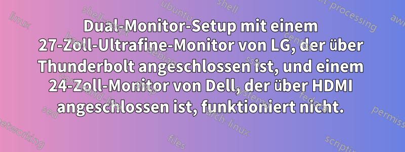 Dual-Monitor-Setup mit einem 27-Zoll-Ultrafine-Monitor von LG, der über Thunderbolt angeschlossen ist, und einem 24-Zoll-Monitor von Dell, der über HDMI angeschlossen ist, funktioniert nicht.