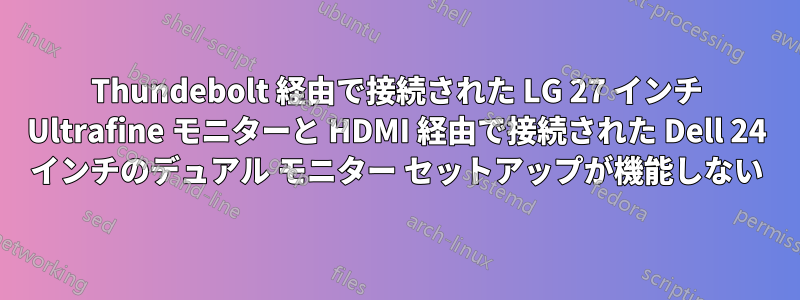 Thundebolt 経由で接続された LG 27 インチ Ultrafine モニターと HDMI 経由で接続された Dell 24 インチのデュアル モニター セットアップが機能しない