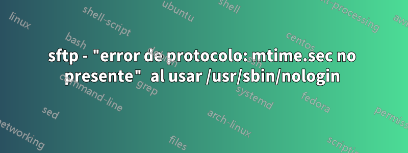 sftp - "error de protocolo: mtime.sec no presente" al usar /usr/sbin/nologin