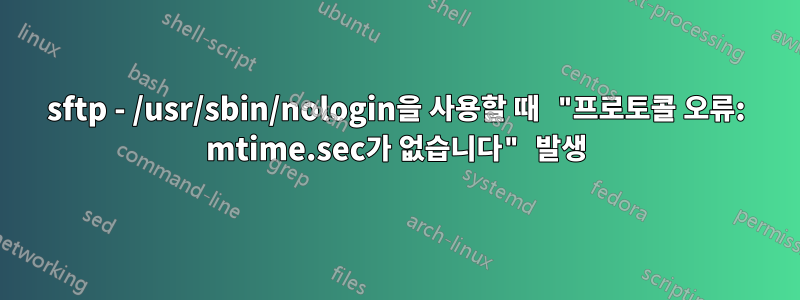 sftp - /usr/sbin/nologin을 사용할 때 "프로토콜 오류: mtime.sec가 없습니다" 발생